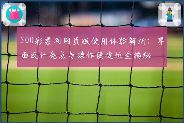 500彩票网网页版使用体验解析：界面设计亮点与操作便捷性全揭秘