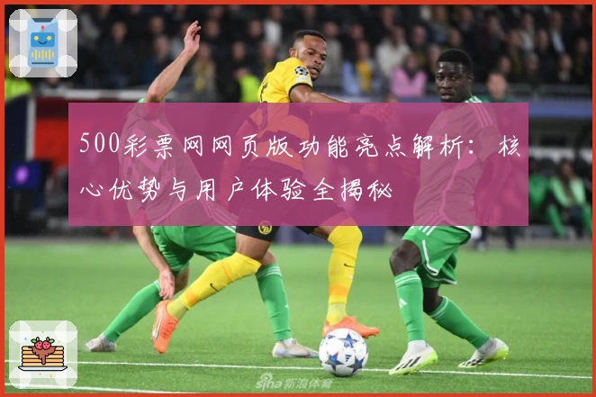 500彩票网网页版功能亮点解析：核心优势与用户体验全揭秘