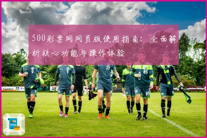 500彩票网网页版使用指南：全面解析核心功能与操作体验