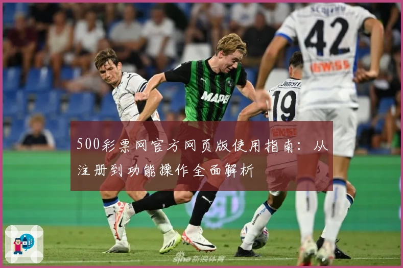 500彩票网官方网页版使用指南：从注册到功能操作全面解析